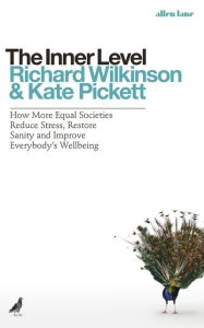 The Inner Level: How More Equal Societies Reduce Stress, Restore Sanity and Improve Everyone’s Well-Being by Pickett and Wilkinson